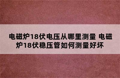 电磁炉18伏电压从哪里测量 电磁炉18伏稳压管如何测量好坏